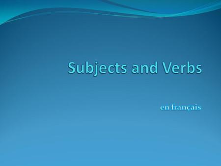 Subjects and Verbs In English, sentences have a subject and a verb. The subject is the person or thing that is doing the action or that is being described.