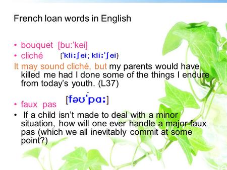 French loan words in English bouquet [bu:kei] cliché It may sound cliché, but my parents would have killed me had I done some of the things I endure from.
