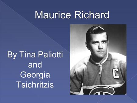 Maurice Richard By Tina Paliotti and Georgia Tsichritzis.