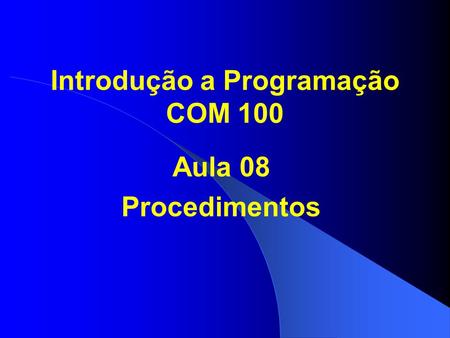 Introdução a Programação COM 100 Aula 08 Procedimentos.