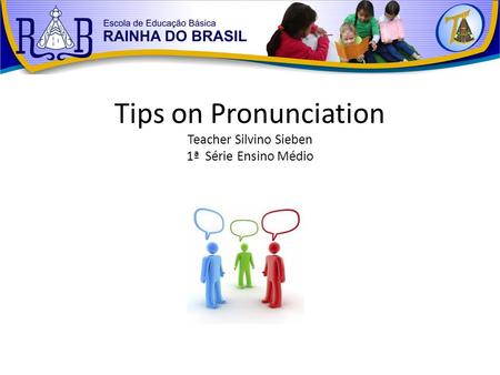 Tips on Pronunciation Teacher Silvino Sieben 1ª Série Ensino Médio.