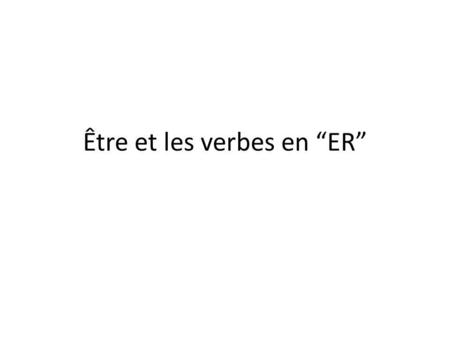 Être et les verbes en “ER”