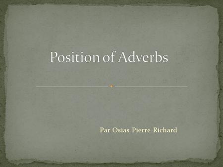 Par Osias Pierre Richard. The usual position for adverbs used with simple tenses (present, imperfect, simple, future,ect.) is directly following the conjugated.