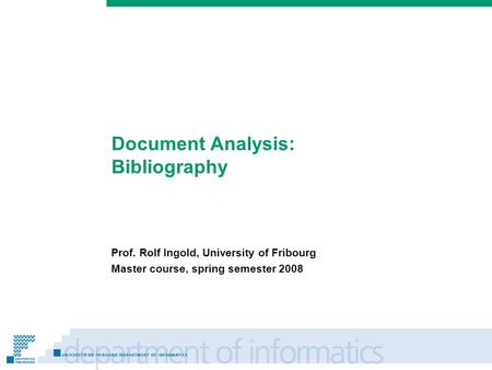 Prénom Nom Document Analysis: Bibliography Prof. Rolf Ingold, University of Fribourg Master course, spring semester 2008.