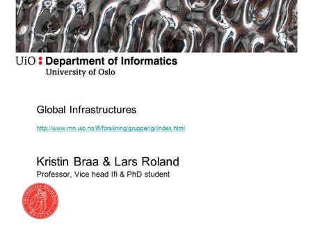 Global Infrastructures  Kristin Braa & Lars Roland Professor, Vice head Ifi & PhD student.