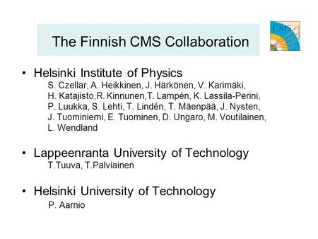 The Finnish CMS Collaboration Helsinki Institute of Physics S. Czellar, A. Heikkinen, J. Härkönen, V. Karimäki, H. Katajisto,R. Kinnunen,T. Lampén, K.