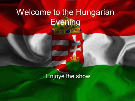 Welcome to the Hungarian Evening Enjoye the show.