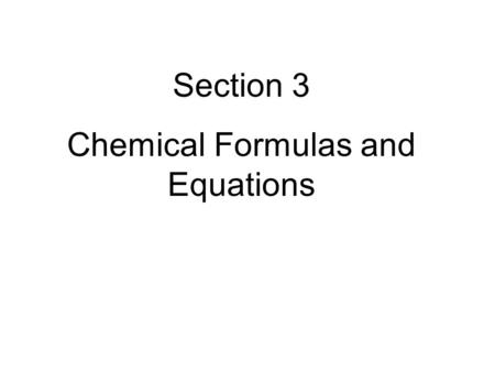 Section 3 Chemical Formulas and Equations. 2 Material was developed by combining Janusa’s material with the lecture outline provided with Ebbing, D. D.;