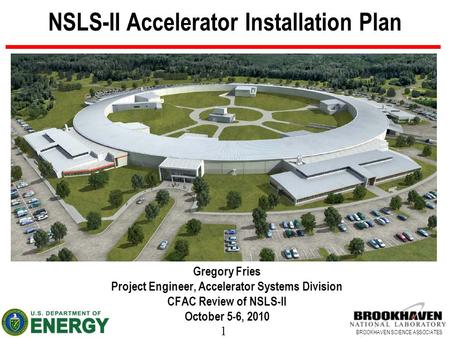 1 BROOKHAVEN SCIENCE ASSOCIATES NSLS-II Accelerator Installation Plan Gregory Fries Project Engineer, Accelerator Systems Division CFAC Review of NSLS-II.