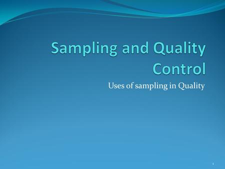Uses of sampling in Quality 1. Why sample? Samples give us information about a Population. For us, the population could be manufactured items, internet.