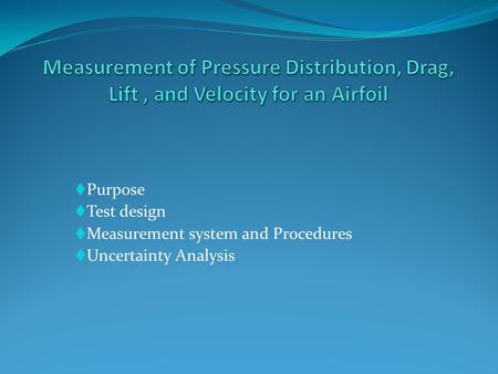  Purpose  Test design  Measurement system and Procedures  Uncertainty Analysis.