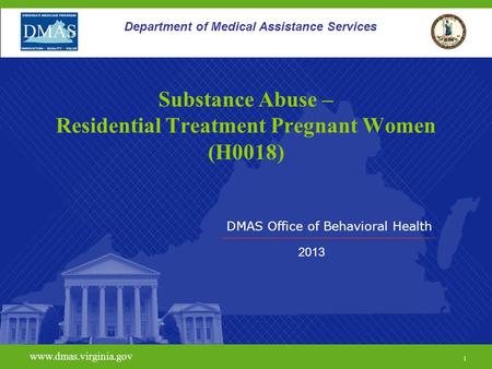 DMAS Office of Behavioral Health www.dmas.virginia.gov 1 Department of Medical Assistance Services Substance Abuse – Residential Treatment Pregnant Women.