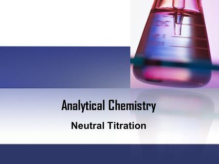 Analytical Chemistry Neutral Titration. Introduction Neutral titrations are considered the most volumetric analysis titrations practiced since they feature.