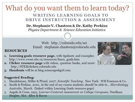 What do you want them to learn today? Dr. Stephanie V. Chasteen & Dr. Kathy Perkins Physics Department & Science Education Initiative Web: