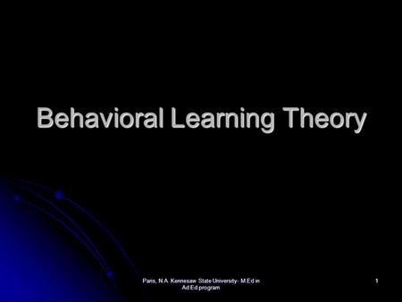 Paris, N.A. Kennesaw State University- M.Ed in Ad Ed program 1 Behavioral Learning Theory.