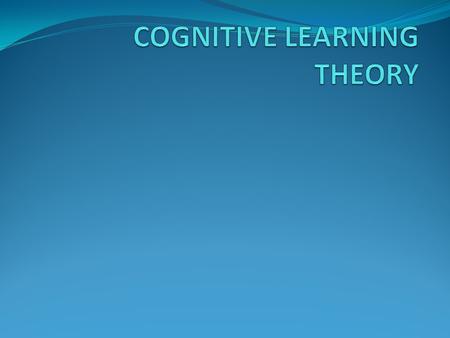 USING THINKING TO LEARN The Cognitive Learning Theory explains why the brain is the most incredible network of information processing and interpretation.