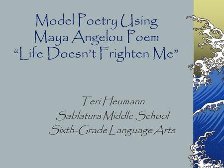 Model Poetry Using Maya Angelou Poem “Life Doesn’t Frighten Me”