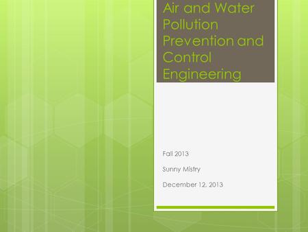 Air and Water Pollution Prevention and Control Engineering Fall 2013 Sunny Mistry December 12, 2013.