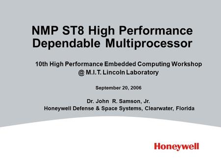 NMP ST8 High Performance Dependable Multiprocessor 10th High Performance Embedded Computing M.I.T. Lincoln Laboratory September 20, 2006 Dr.