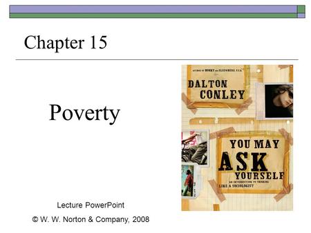 Poverty Chapter 15 Lecture PowerPoint © W. W. Norton & Company, 2008.