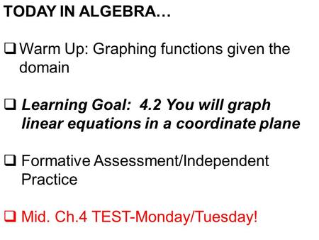 TODAY IN ALGEBRA…  Warm Up: Graphing functions given the domain  Learning Goal: 4.2 You will graph linear equations in a coordinate plane  Formative.