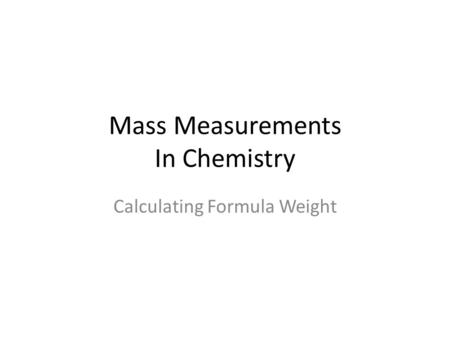 Mass Measurements In Chemistry Calculating Formula Weight.