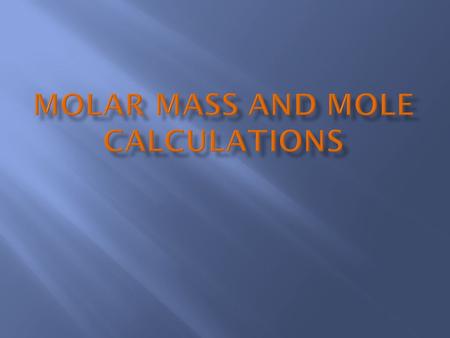  Molar mass is the mass in grams of one mole of particles (atoms, ions, molecules, formula units).  Equal to the numerical value of the average atomic.