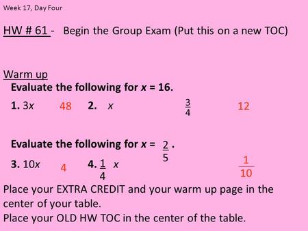 HW # 61 - Begin the Group Exam (Put this on a new TOC) Warm up Place your EXTRA CREDIT and your warm up page in the center of your table. Place your OLD.