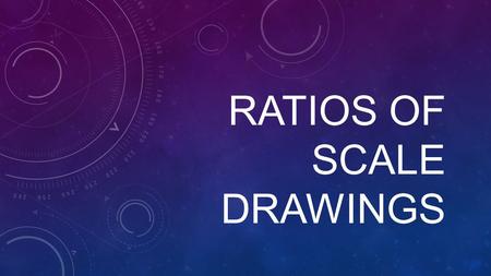 RATIOS OF SCALE DRAWINGS. SCALE DRAWINGS SCALE DRAWINGS: A scale drawing is a drawing that represents a real object. The scale of the drawing is the ratio.