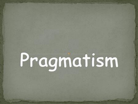 The word pragmatism is derived from the Greek “pragma” Greek word pragma meaning action, from which the words ‘practice’ and ‘practical’ come.