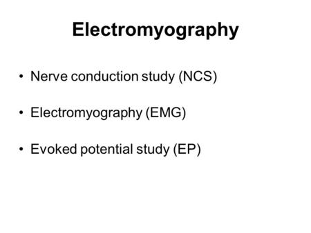 Electromyography Nerve conduction study (NCS) Electromyography (EMG) Evoked potential study (EP)