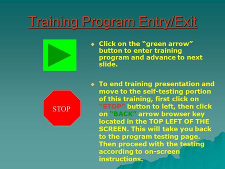 Training Program Entry/Exit   Click on the “green arrow” button to enter training program and advance to next slide.  To end training presentation and.