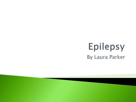 By Laura Parker.  Define an epileptic seizure, epilepsy and status epilepticus  Name common causes and factors that may predispose an individual to.