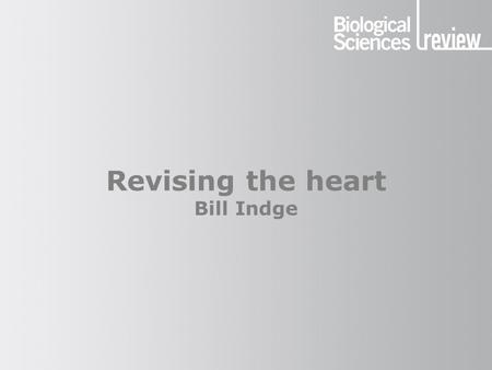 Revising the heart Bill Indge. Revising the heart In your revision, you need to: Learn the facts Master examination technique Practise the skills L.