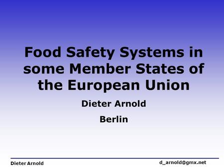 Food Safety Systems in some Member States of the European Union Dieter Arnold Berlin Dieter Arnold