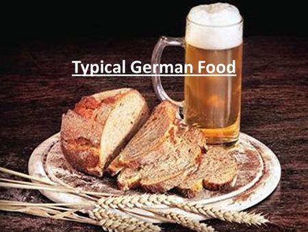 Typical German Food. Grain Important For Beer and Bread 30000 years ago: grain was grinted for the first time 10000 years ago: farming of cereal for self-