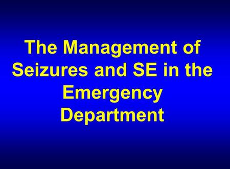 The Management of Seizures and SE in the Emergency Department.