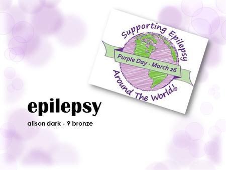 Epilepsy alison dark - 9 bronze. what is epilepsy Epilepsy is a diverse family of seizure related disorders. Seizures are disorders of the brain and nervous.