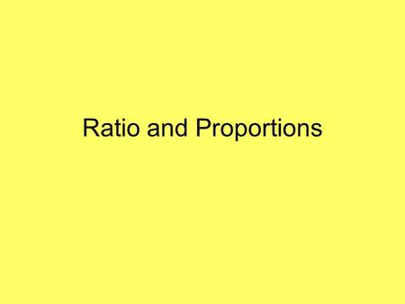 Ratio and Proportions. Ratio of a to b The quotient a/b if a and b are 2 quantities that are measured in the same units can also be written as a:b. *