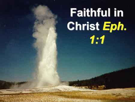 Faithful in Christ Eph. 1:1. Faithful Means… Something you do (Describes what you do) “Believer / believing” Examples: Examples: – John 20:27 – Acts 10:45.