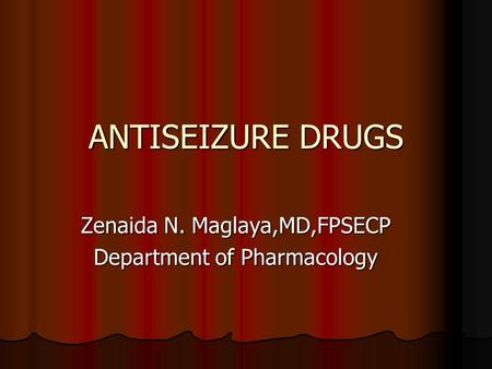 Zenaida N. Maglaya,MD,FPSECP Department of Pharmacology