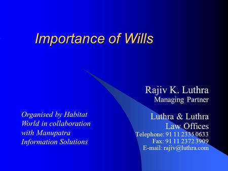 Importance of Wills Rajiv K. Luthra Managing Partner Luthra & Luthra Law Offices Telephone: 91 11 2335 0633 Fax: 91 11 2372 3909