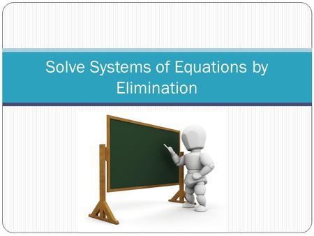 Solve Systems of Equations by Elimination