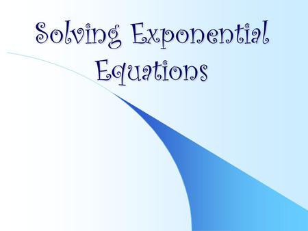 Solving Exponential Equations. One-to-One Properties.