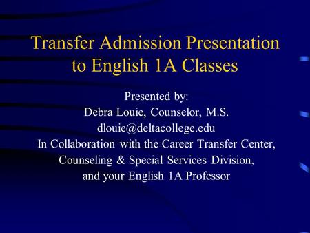 Transfer Admission Presentation to English 1A Classes Presented by: Debra Louie, Counselor, M.S. In Collaboration with the Career.