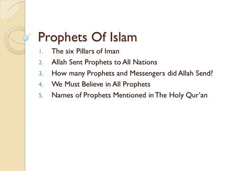 Prophets Of Islam 1. The six Pillars of Iman 2. Allah Sent Prophets to All Nations 3. How many Prophets and Messengers did Allah Send? 4. We Must Believe.