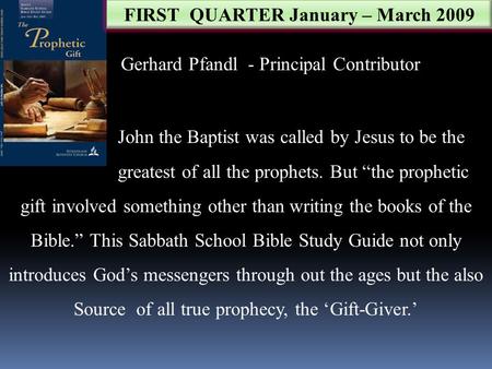 FIRST QUARTER January – March 2009 Gerhard Pfandl - Principal Contributor John the Baptist was called by Jesus to be the greatest of all the prophets.