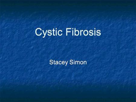 Cystic Fibrosis Stacey Simon. Statistics  Most common lethal, hereditary disorder among Caucasians  1 in 1,000 live births  Prevalence: 30,000 children.