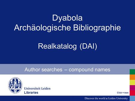 Dyabola Archäologische Bibliographie Realkatalog (DAI) Author searches – compound names Bibliotheken Click = next Libraries.