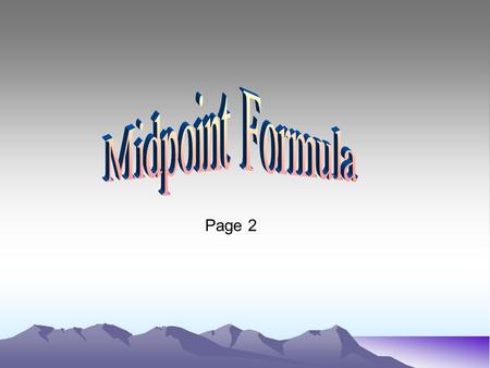 Page 2. Midpoint Formula Coordinates of the midpoint: M = The midpoint is the average of the x’s and the average of the y’s New Vocabulary: Abscissa –